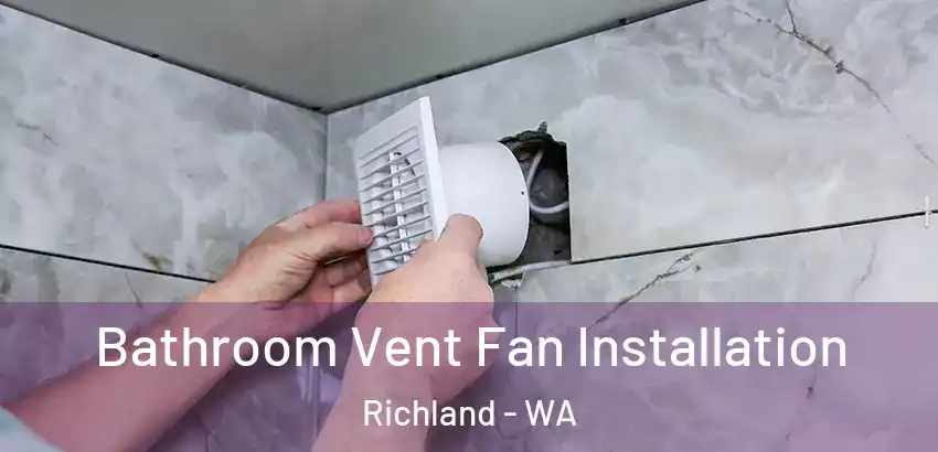 Bathroom Vent Fan Installation Richland - WA